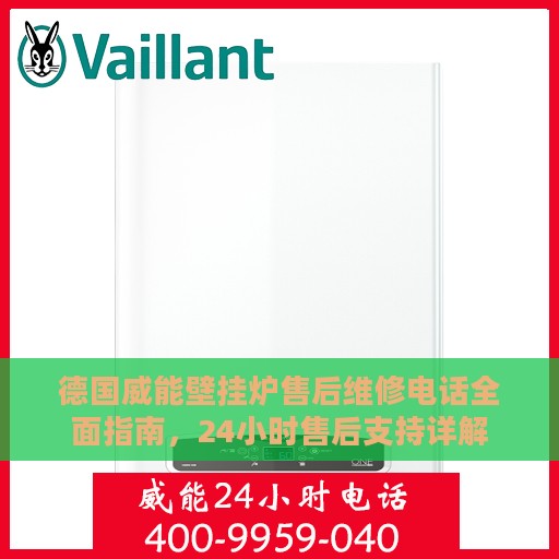 德国威能壁挂炉售后维修电话全面指南，24小时售后支持详解
