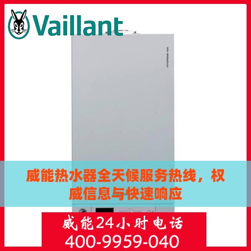 威能热水器全天候服务热线，权威信息与快速响应