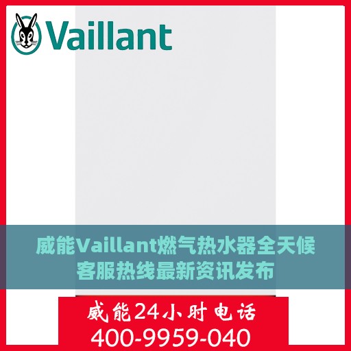 威能Vaillant燃气热水器全天候客服热线最新资讯发布