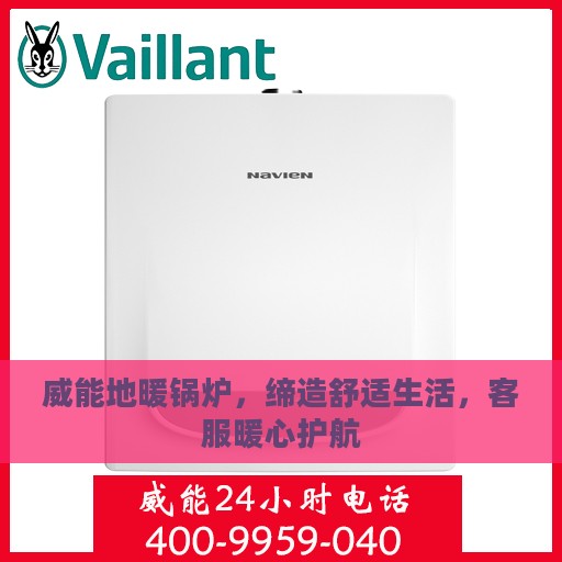 威能地暖锅炉，缔造舒适生活，客服暖心护航