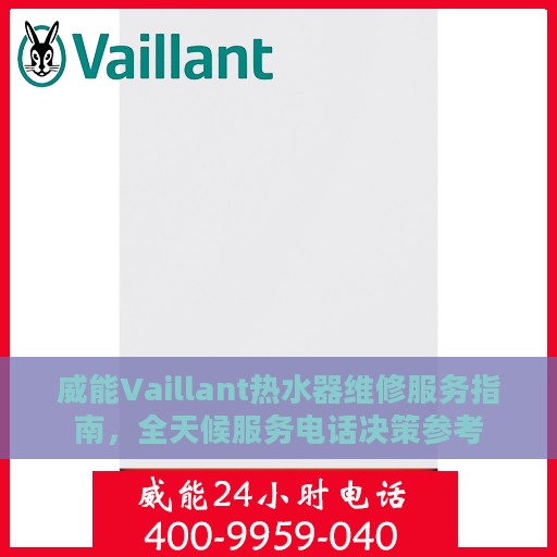威能Vaillant热水器维修服务指南，全天候服务电话决策参考