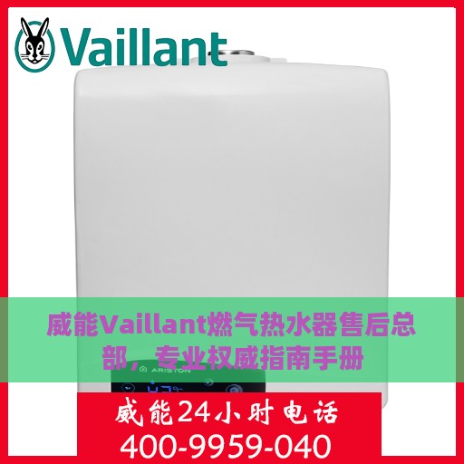 威能Vaillant燃气热水器售后总部，专业权威指南手册