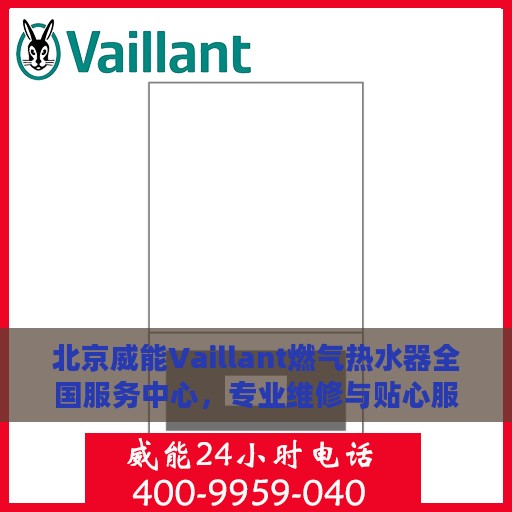 北京威能Vaillant燃气热水器全国服务中心，专业维修与贴心服务