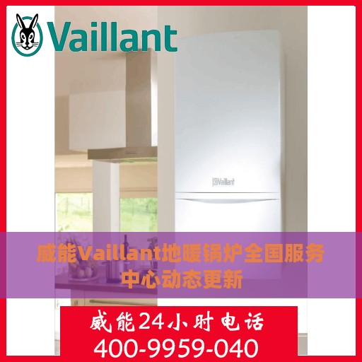 威能Vaillant地暖锅炉全国服务中心动态更新