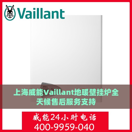 上海威能Vaillant地暖壁挂炉全天候售后服务支持