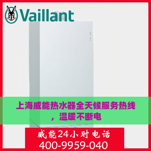 上海威能热水器全天候服务热线，温暖不断电