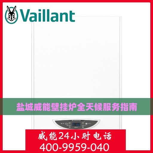 盐城威能壁挂炉全天候服务指南