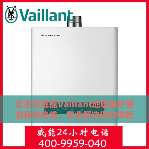 北京市威能Vaillant地暖锅炉售后服务热线，专业解决您的供暖问题