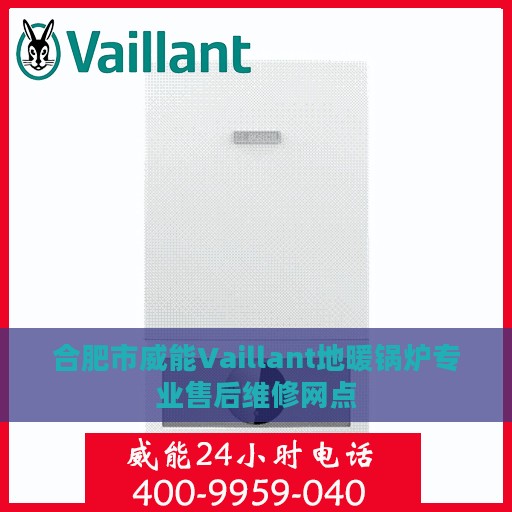 合肥市威能Vaillant地暖锅炉专业售后维修网点