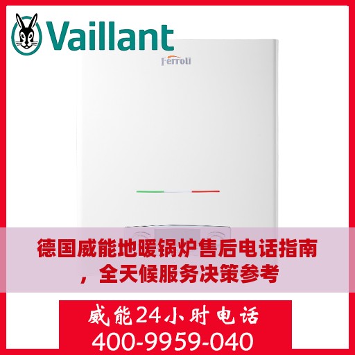 德国威能地暖锅炉售后电话指南，全天候服务决策参考