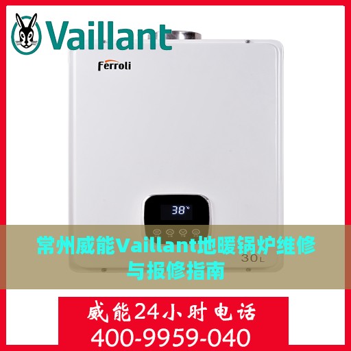常州威能Vaillant地暖锅炉维修与报修指南