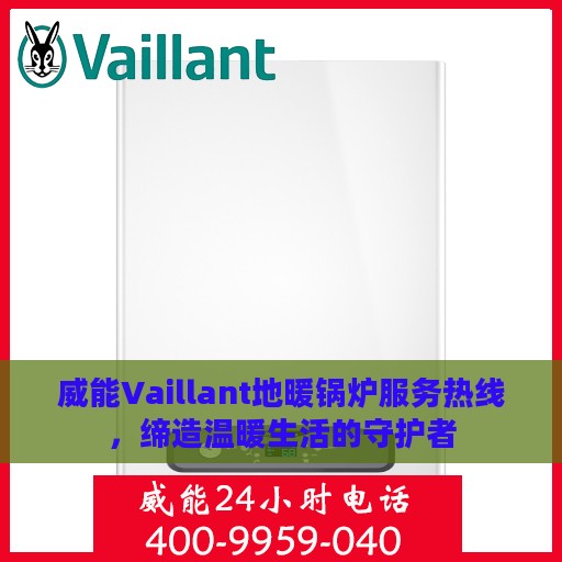 威能Vaillant地暖锅炉服务热线，缔造温暖生活的守护者