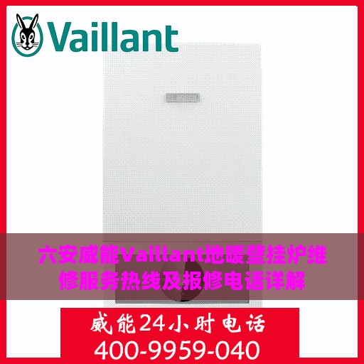 六安威能Vaillant地暖壁挂炉维修服务热线及报修电话详解