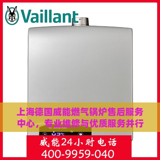 上海德国威能燃气锅炉售后服务中心，专业维修与优质服务并行