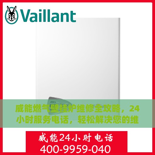 威能燃气壁挂炉维修全攻略，24小时服务电话，轻松解决您的维修难题
