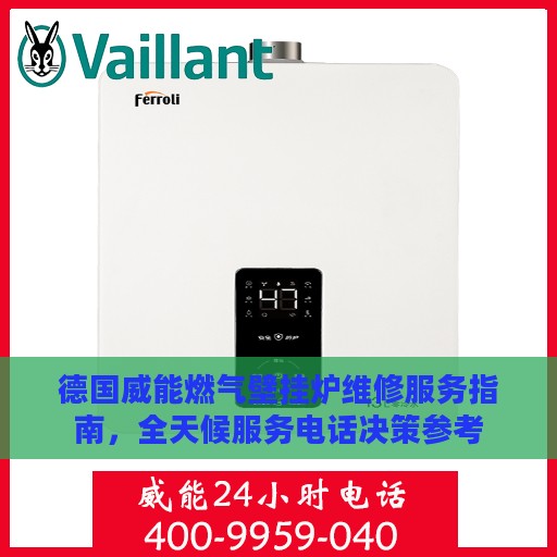德国威能燃气壁挂炉维修服务指南，全天候服务电话决策参考