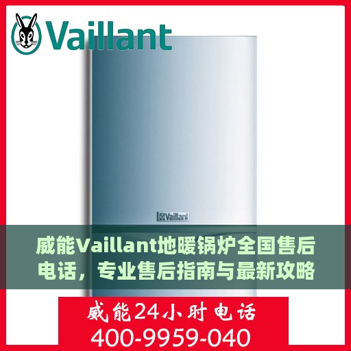 威能Vaillant地暖锅炉全国售后电话，专业售后指南与最新攻略揭秘
