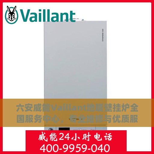 六安威能Vaillant地暖壁挂炉全国服务中心，专业维修与优质服务并行