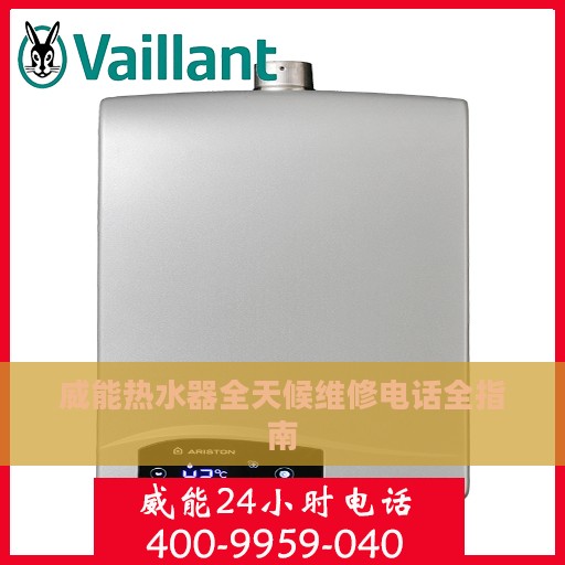 威能热水器全天候维修电话全指南