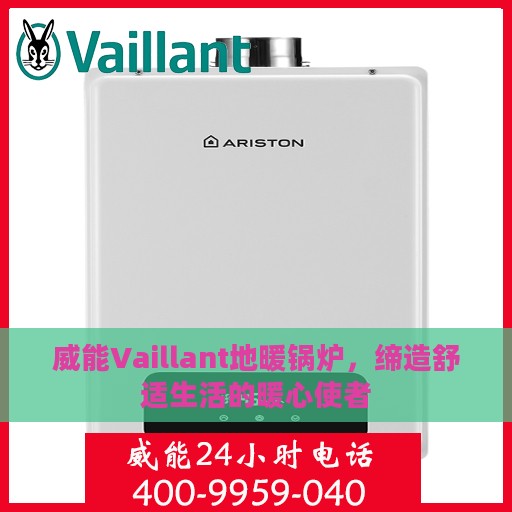 威能Vaillant地暖锅炉，缔造舒适生活的暖心使者