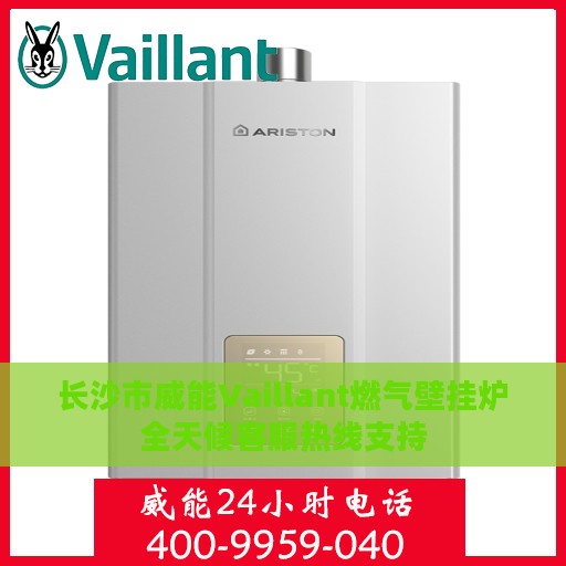 长沙市威能Vaillant燃气壁挂炉全天候客服热线支持