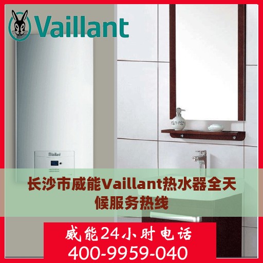 长沙市威能Vaillant热水器全天候服务热线