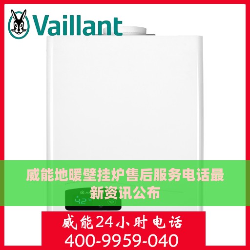 威能地暖壁挂炉售后服务电话最新资讯公布