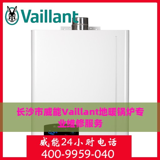 长沙市威能Vaillant地暖锅炉专业维修服务