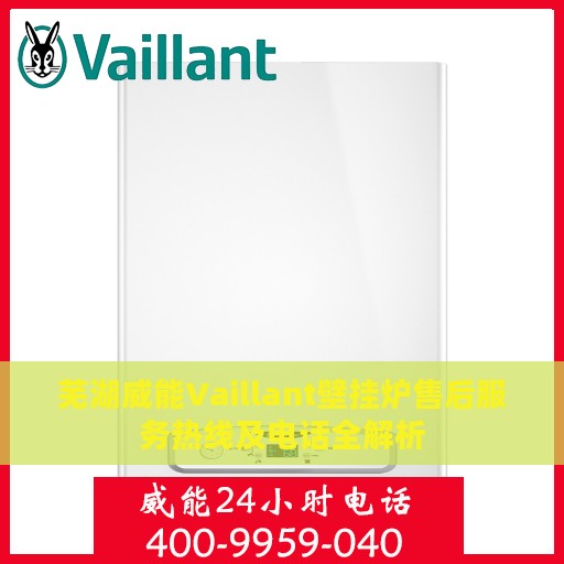 芜湖威能Vaillant壁挂炉售后服务热线及电话全解析