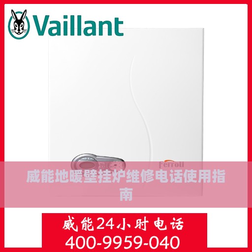 威能地暖壁挂炉维修电话使用指南