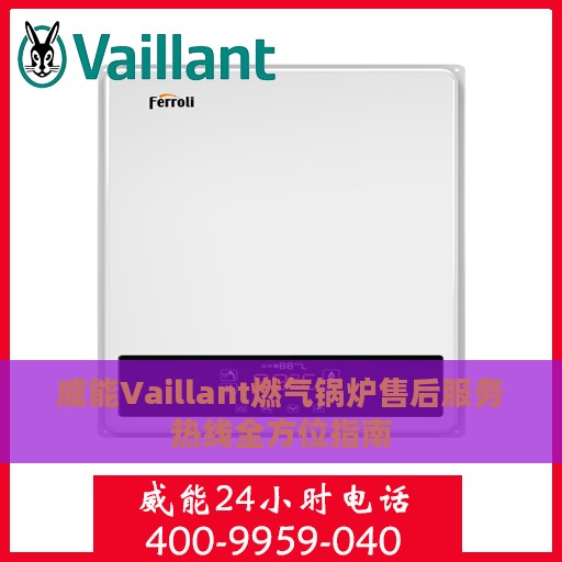 威能Vaillant燃气锅炉售后服务热线全方位指南