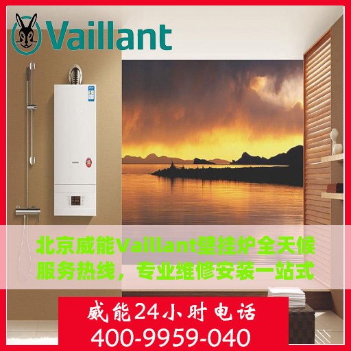 北京威能Vaillant壁挂炉全天候服务热线，专业维修安装一站式解决