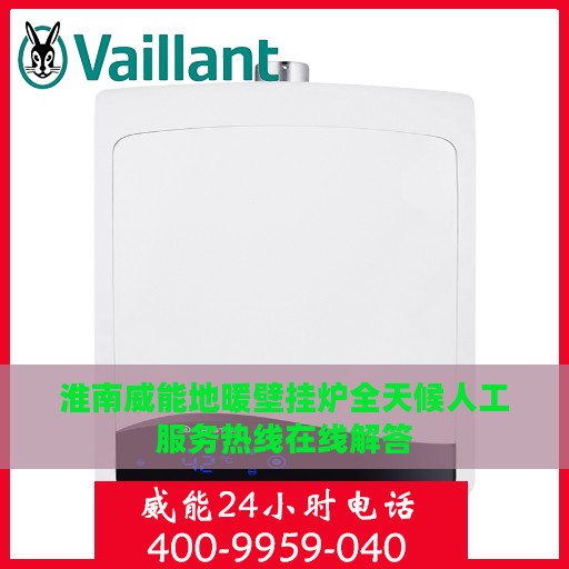 淮南威能地暖壁挂炉全天候人工服务热线在线解答