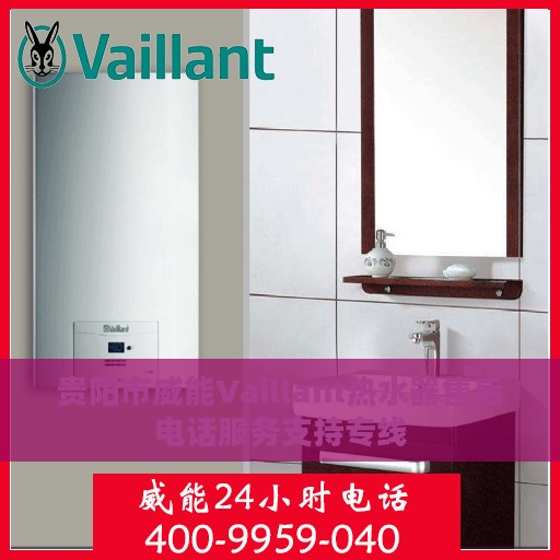 贵阳市威能Vaillant热水器售后电话服务支持专线