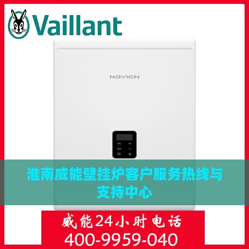 淮南威能壁挂炉客户服务热线与支持中心