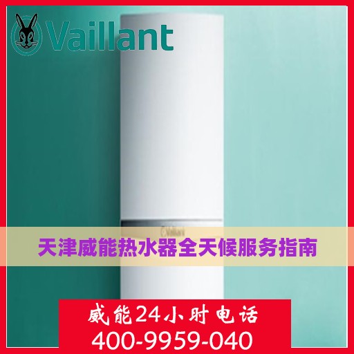 天津威能热水器全天候服务指南