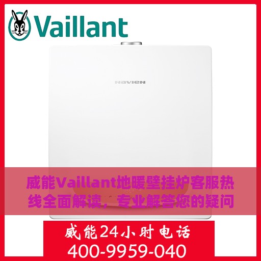 威能Vaillant地暖壁挂炉客服热线全面解读，专业解答您的疑问与需求