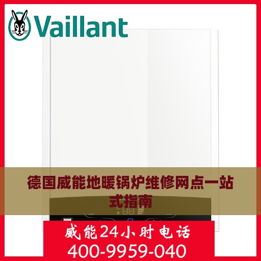 德国威能地暖锅炉维修网点一站式指南