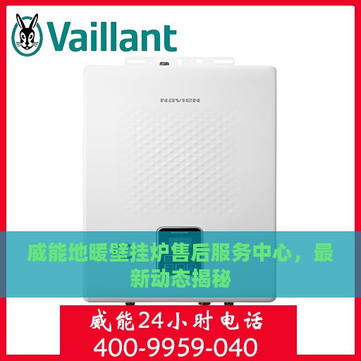 威能地暖壁挂炉售后服务中心，最新动态揭秘