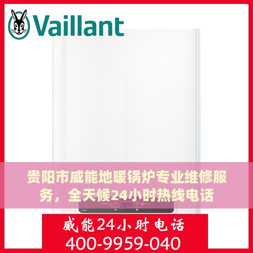 贵阳市威能地暖锅炉专业维修服务，全天候24小时热线电话