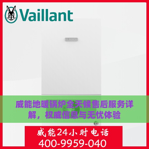 威能地暖锅炉全天候售后服务详解，权威信息与无忧体验