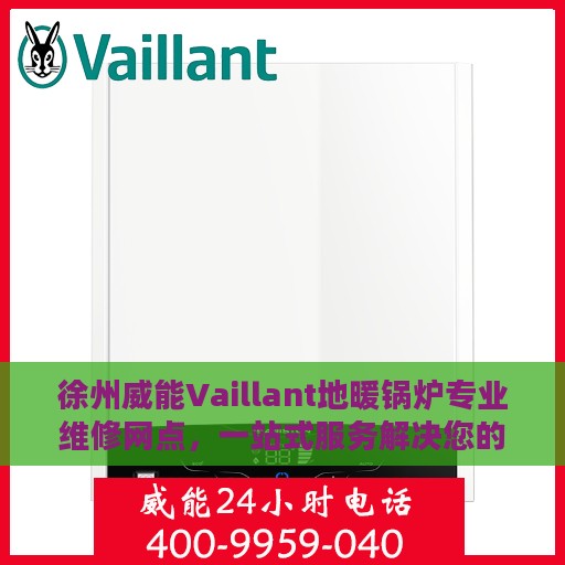 徐州威能Vaillant地暖锅炉专业维修网点，一站式服务解决您的暖气问题