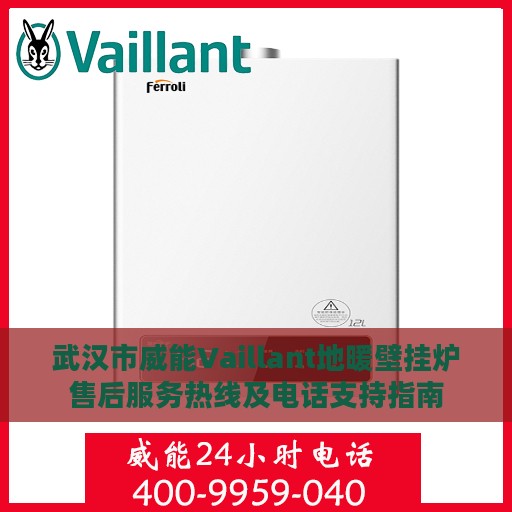 武汉市威能Vaillant地暖壁挂炉售后服务热线及电话支持指南