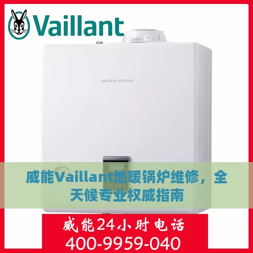 威能Vaillant地暖锅炉维修，全天候专业权威指南