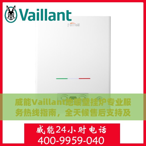 威能Vaillant地暖壁挂炉专业服务热线指南，全天候售后支持及最新攻略