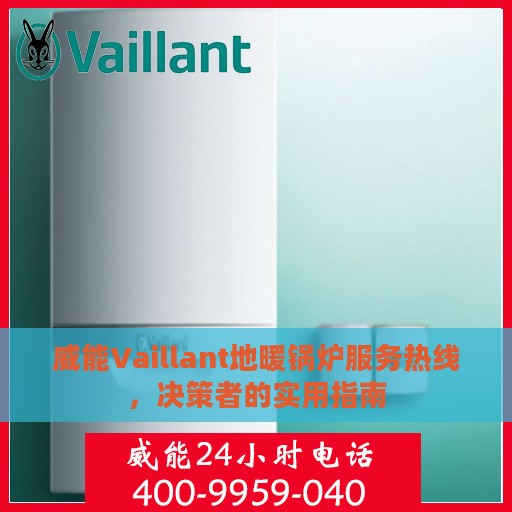 威能Vaillant地暖锅炉服务热线，决策者的实用指南