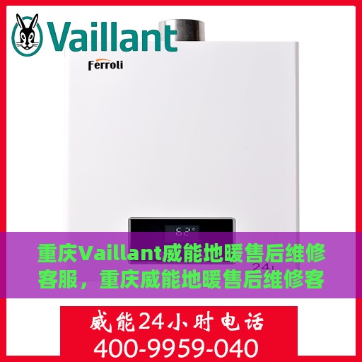 重庆Vaillant威能地暖售后维修客服，重庆威能地暖售后维修客服专线，专业解决您的地暖问题