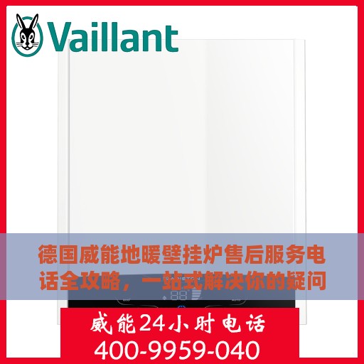 德国威能地暖壁挂炉售后服务电话全攻略，一站式解决你的疑问和需求