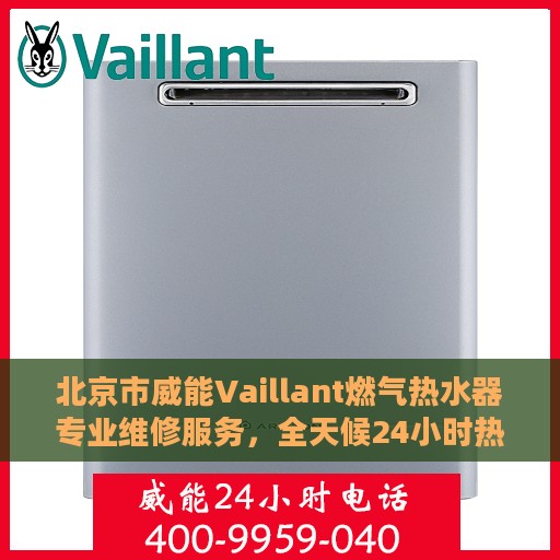 北京市威能Vaillant燃气热水器专业维修服务，全天候24小时热线电话