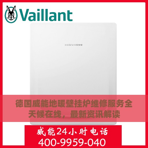 德国威能地暖壁挂炉维修服务全天候在线，最新资讯解读